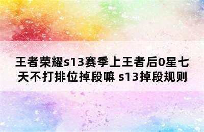 王者荣耀s13赛季上王者后0星七天不打排位掉段嘛 s13掉段规则